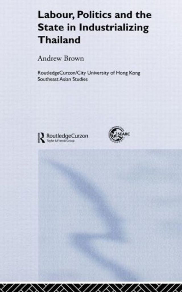 Labour, Politics and the State in Industrialising Thailand / Edition 1