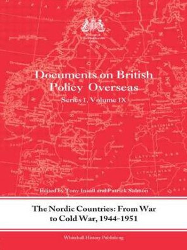 The Nordic Countries: From War to Cold War, 1944-51: Documents on British Policy Overseas, Series I, Vol. IX