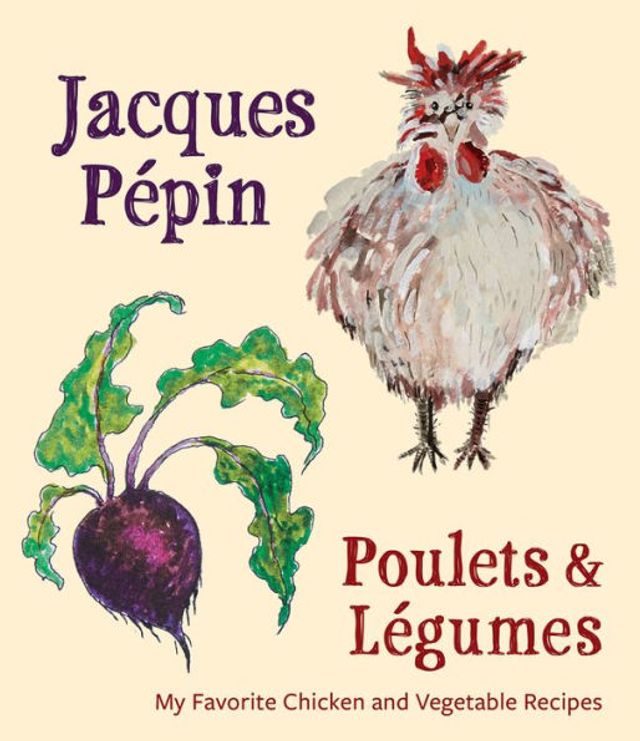 Jacques Pépin Poulets & Légumes: My Favorite Chicken Vegetable Recipes