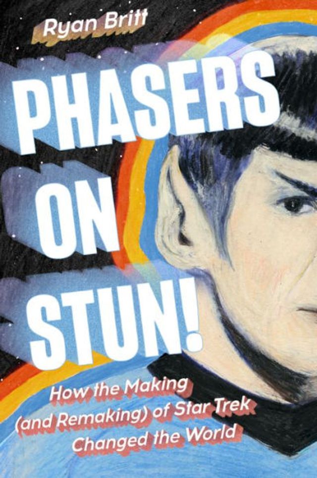 Phasers on Stun!: How the Making (and Remaking) of Star Trek Changed World