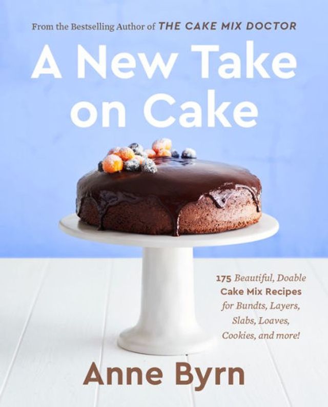 A New Take on Cake: 175 Beautiful, Doable Cake Mix Recipes for Bundts, Layers, Slabs, Loaves, Cookies, and More! Baking Book