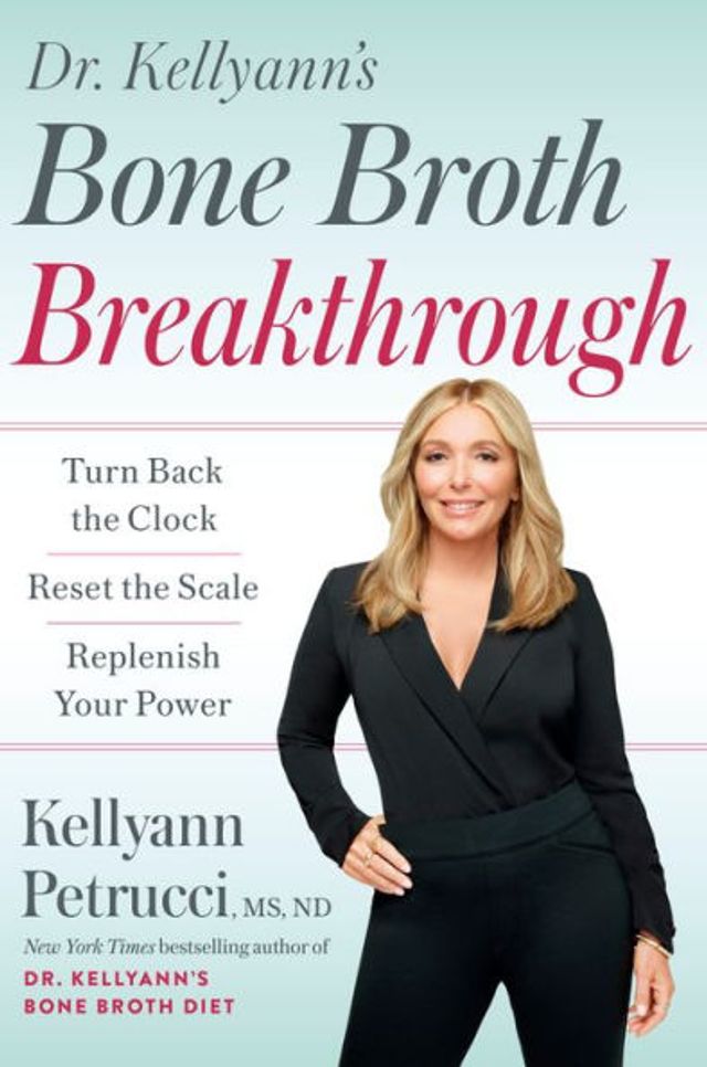 Dr. Kellyann's Bone Broth Breakthrough: Turn Back the Clock, Reset Scale, Replenish Your Power