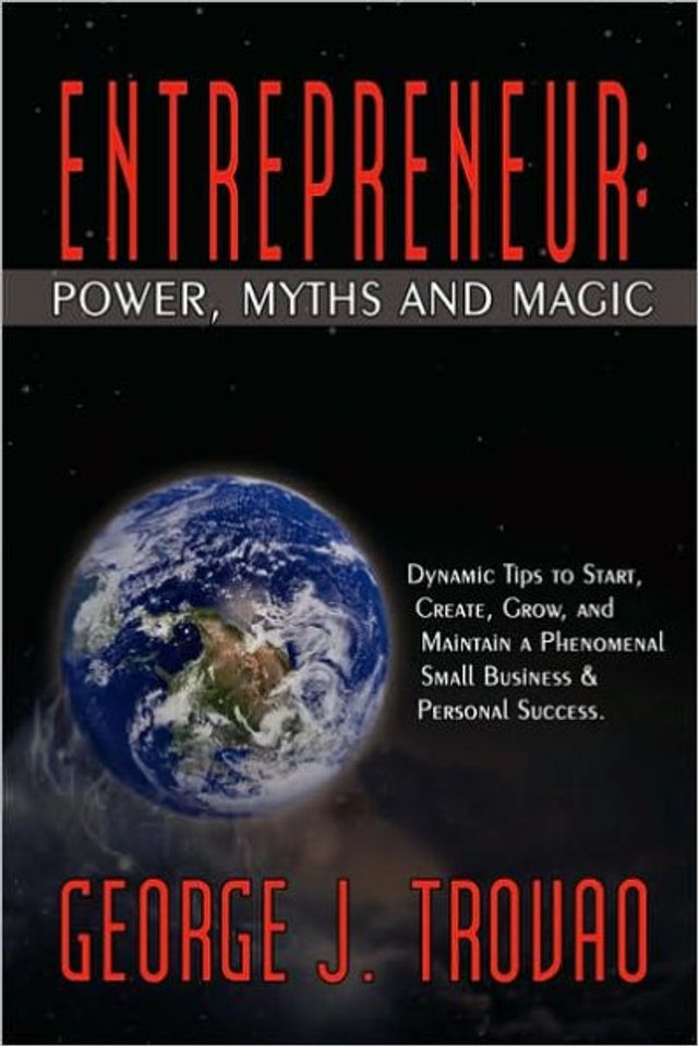 Entrepreneur: Power, Myths and Magic: Dynamic Tips to Start, Create, Grow, and Maintain a Phenomenal Small Business & Personal Success.