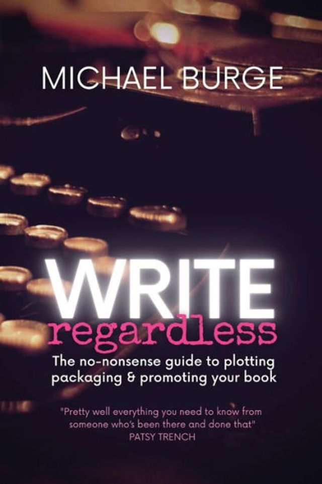 Write Regardless!: A no-nonsense guide to plotting, packaging & promoting your book