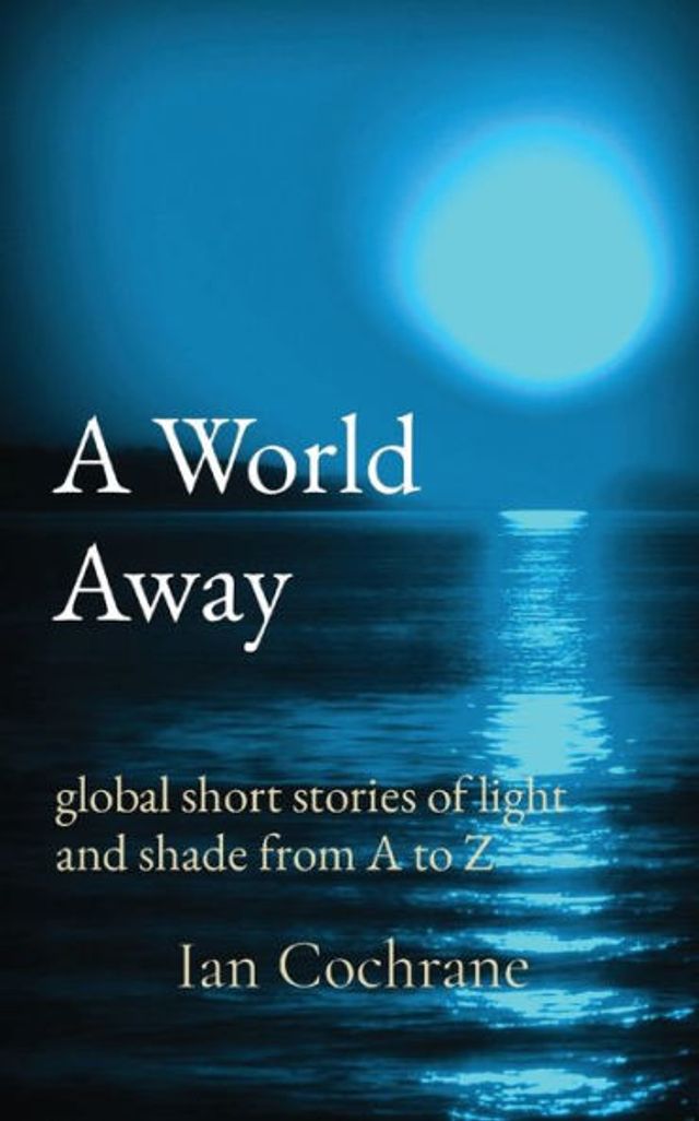 A World Away: global short stories of light and shade from to Z