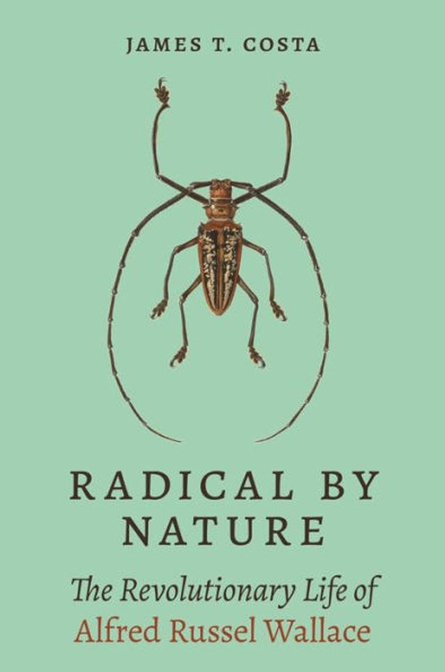 Radical by Nature: The Revolutionary Life of Alfred Russel Wallace