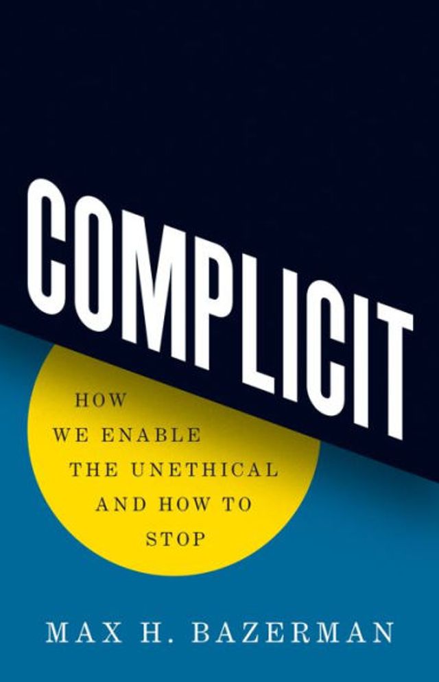 Complicit: How We Enable the Unethical and to Stop