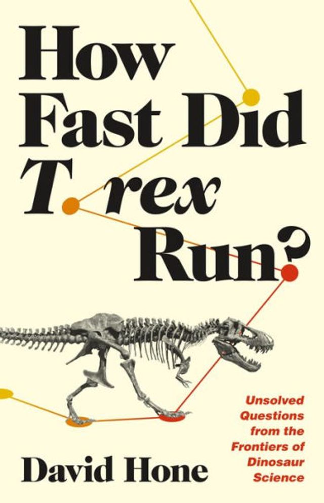 How Fast Did T. rex Run?: Unsolved Questions from the Frontiers of Dinosaur Science