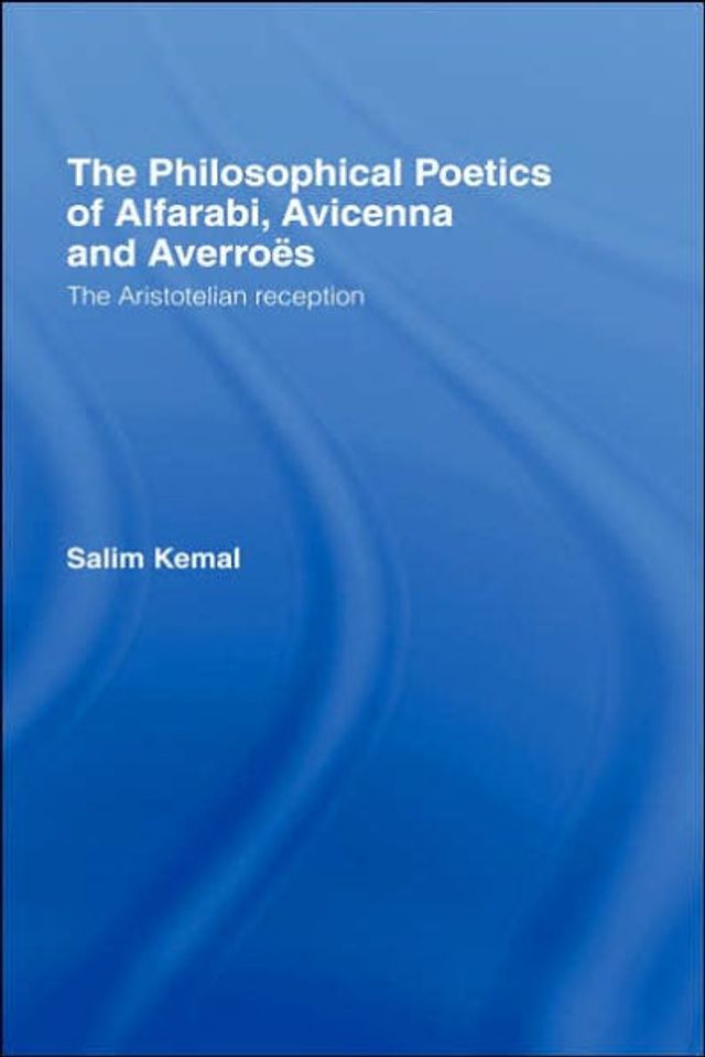 The Philosophical Poetics of Alfarabi, Avicenna and Averroes: The Aristotelian Reception / Edition 1