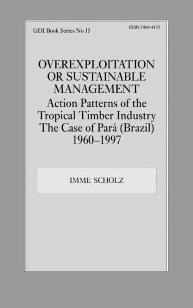 Overexploitation or Sustainable Management? Action Patterns of the Tropical Timber Industry: The Case of Para (Brazil) 1960-1997 / Edition 1