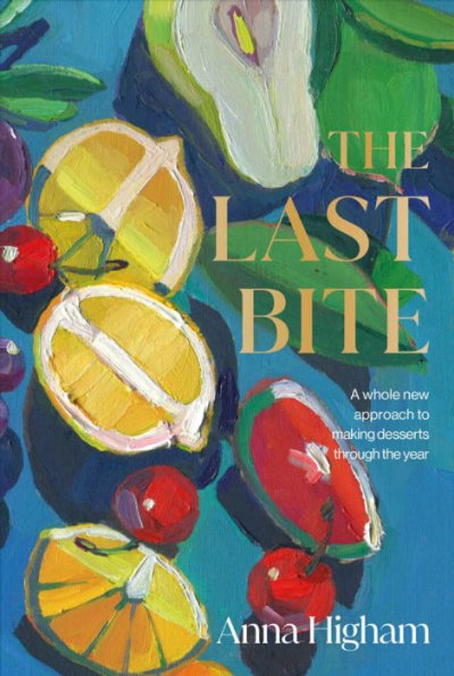 the Last Bite: A Whole New Approach to Making Desserts Through Year