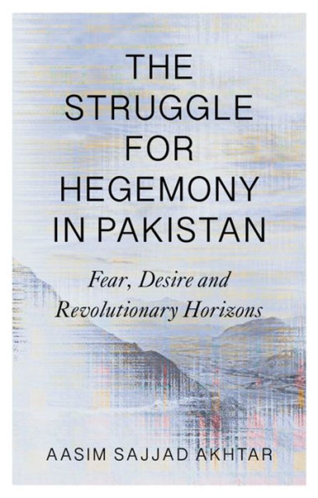 The Struggle for Hegemony Pakistan: Fear, Desire and Revolutionary Horizons