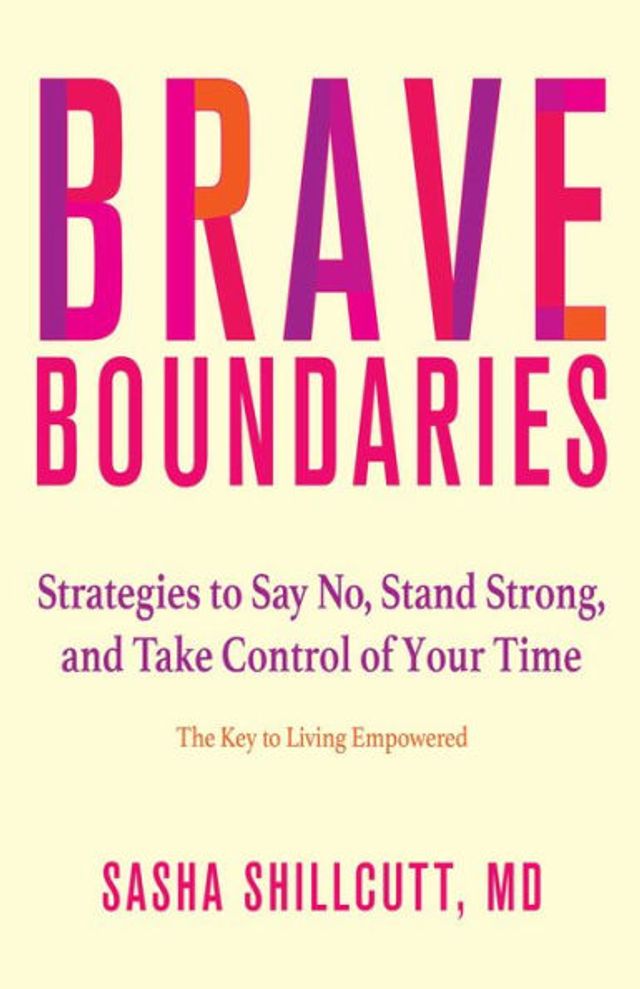 Brave Boundaries: Strategies to Say No, Stand Strong, and Take Control of Your Time: The Key Living Empowered