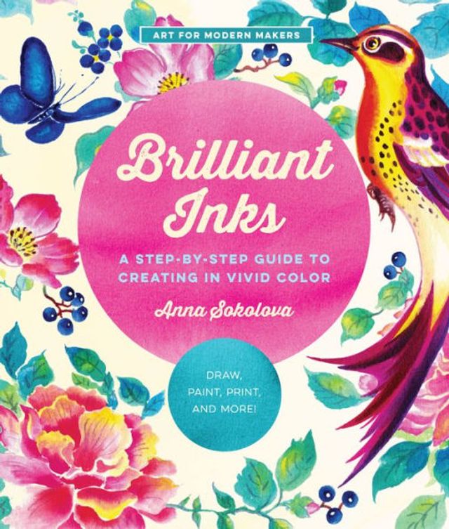 Brilliant Inks: A Step-by-Step Guide to Creating Vivid Color - Draw, Paint, Print, and More!