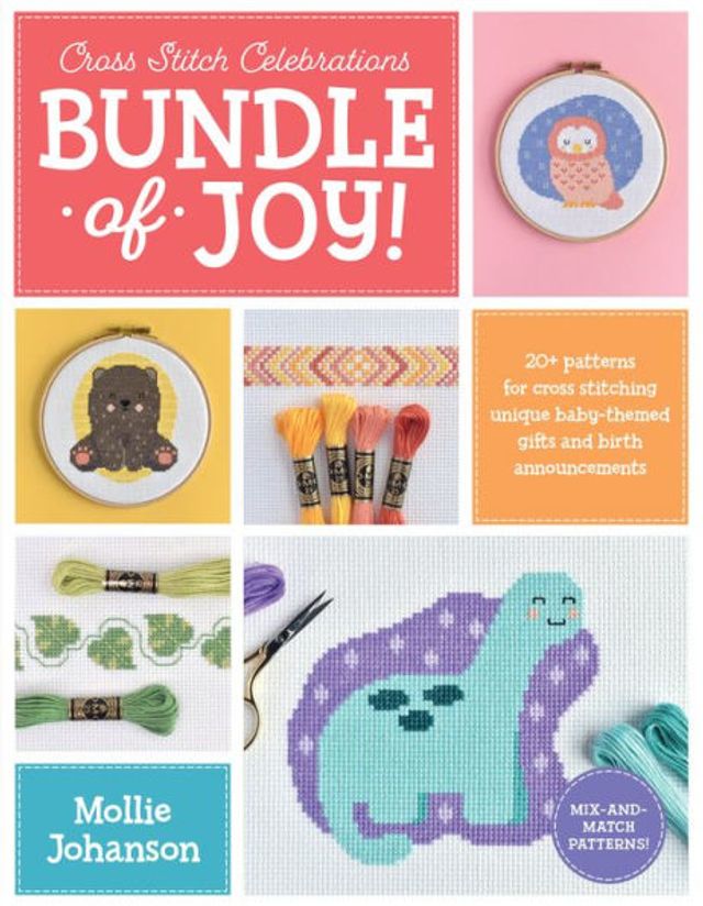 cross Stitch Celebrations: Bundle of Joy!: 20+ patterns for stitching unique baby-themed gifts and birth announcements