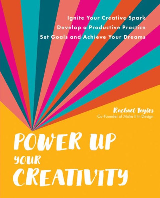 Power Up Your Creativity: Ignite Creative Spark - Develop a Productive Practice Set Goals and Achieve Dreams