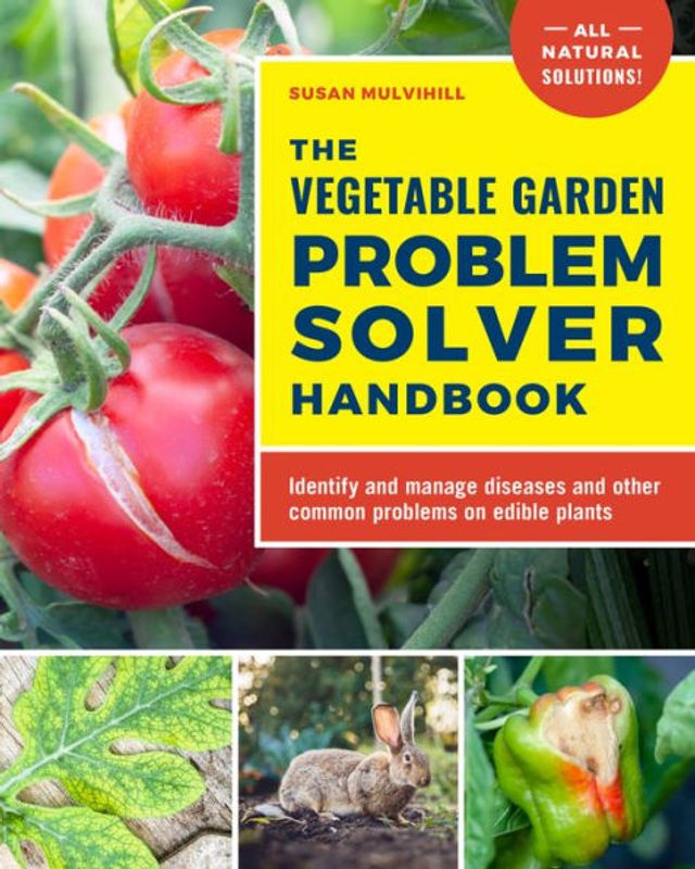 The Vegetable Garden Problem Solver Handbook: Identify and manage diseases other common problems on edible plants