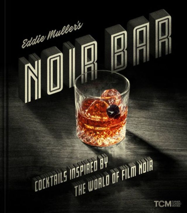 Eddie Muller's Noir Bar: Cocktails Inspired by the World of Film