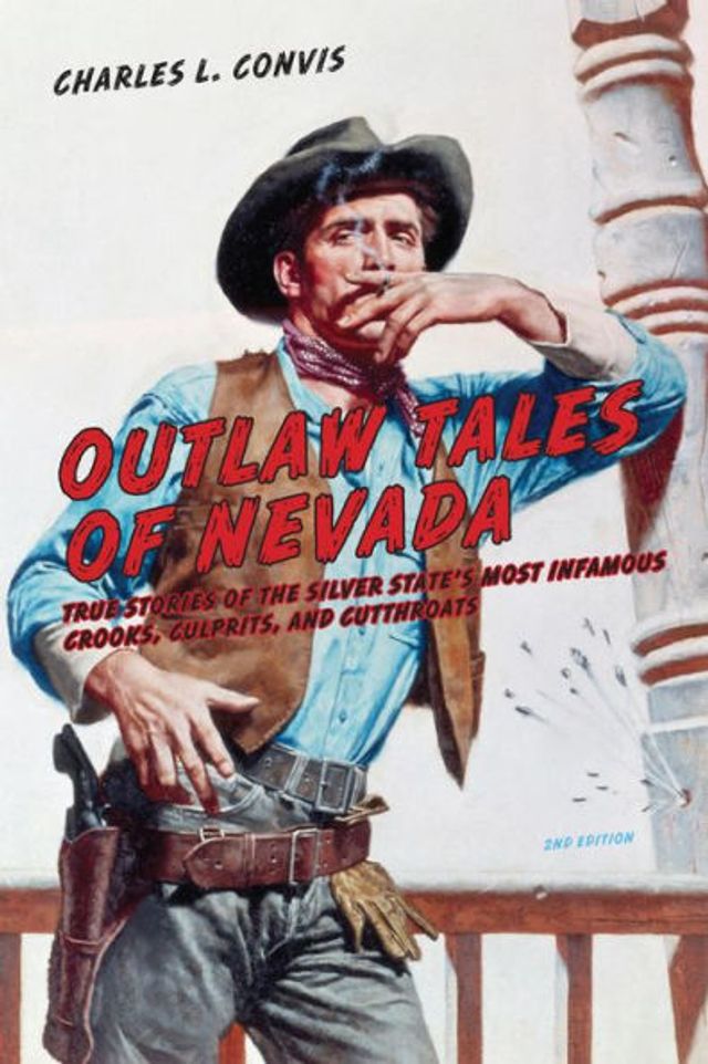Outlaw Tales Of Nevada: True Stories The Silver State's Most Infamous Crooks, Culprits, And Cutthroats