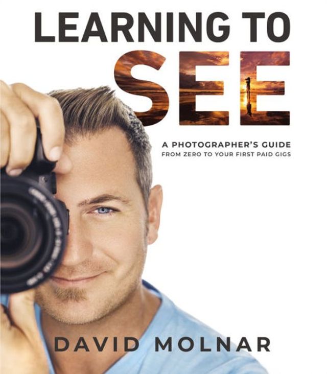 Learning to See: A Photographer's Guide from Zero Your First Paid Gigs