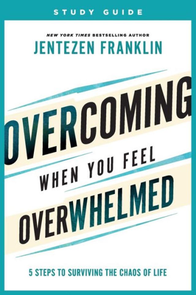 Overcoming When You Feel Overwhelmed Study Guide: 5 Steps to Surviving the Chaos of Life