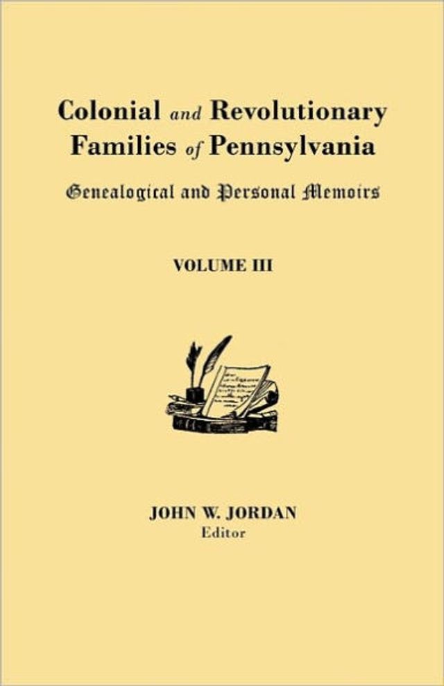 Colonial and Revolutionary Families of Pennsylvania: Genealogical and Personal Memoirs. in Three Volumes. Volume III