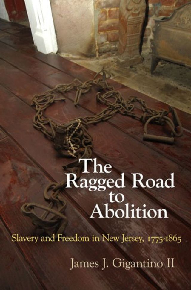 The Ragged Road to Abolition: Slavery and Freedom New Jersey, 1775-1865