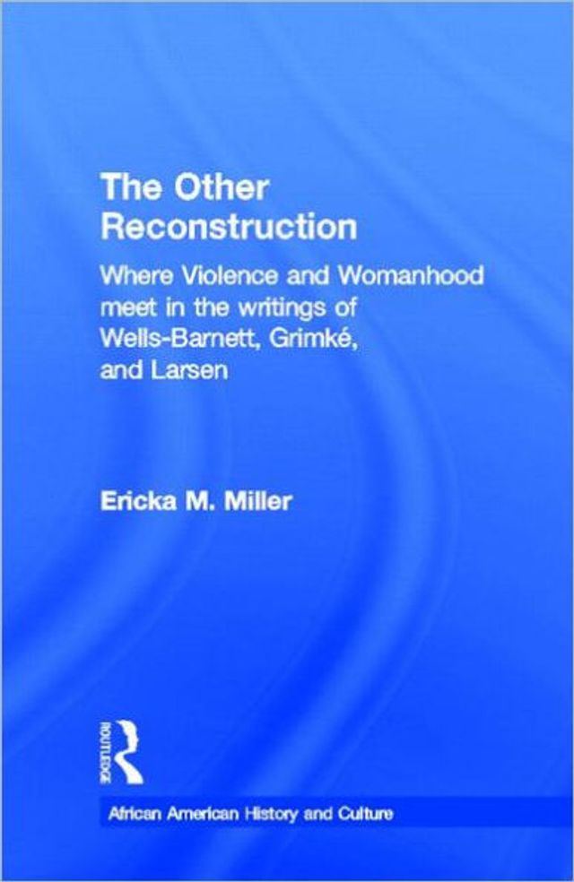 the Other Reconstruction: Where Violence and Womanhood Meet Writings of Ida B. Wells-Barnett, Angelina Weld Grimke, Nella Larsen