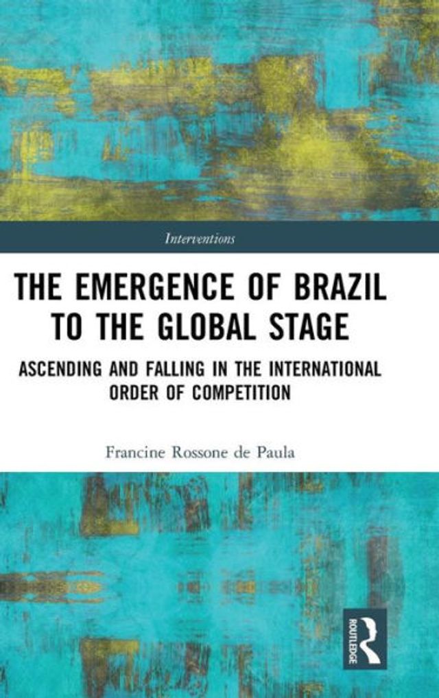 The Emergence of Brazil to the Global Stage: Ascending and Falling in the International Order of Competition / Edition 1