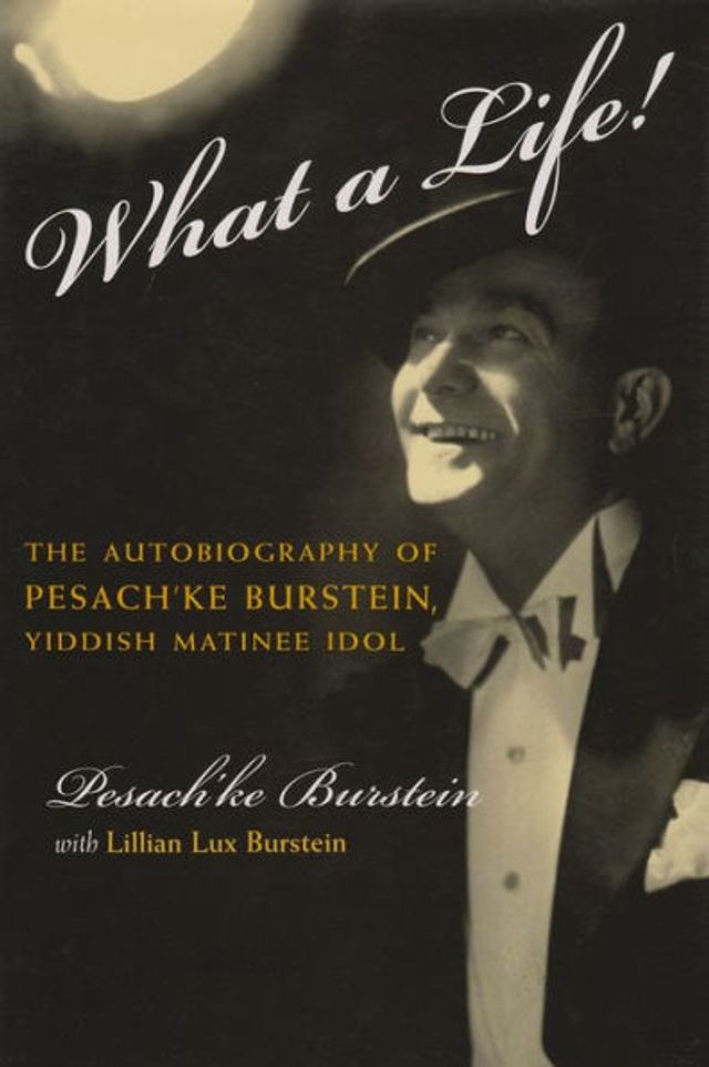 What a Life!: The Autobiography of Pesach'ke Burstein, Yiddish Matinee Idol