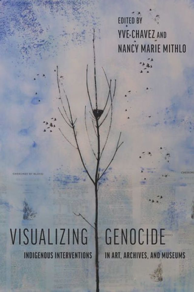 Visualizing Genocide: Indigenous Interventions Art, Archives, and Museums