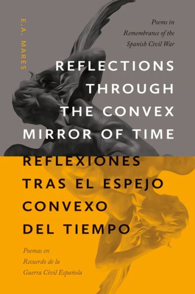 Reflections through the Convex Mirror of Time / Reflexiones tras el Espejo Convexo del Tiempo: Poems Remembrance Spanish Civil War Poemas en Recuerdo de la Guerra Española