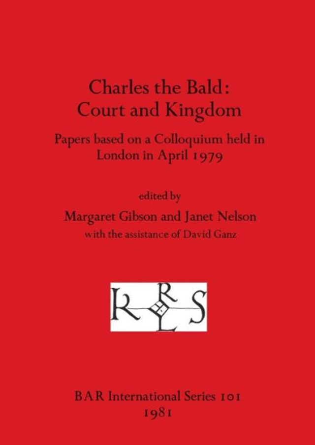 Charles the Bald-Court and Kingdom: Papers based on a Colloquium held in London in April 1979