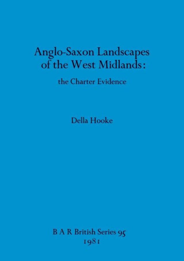 Anglo-Saxon Landscapes of the West Midlands: the Charter Evidence