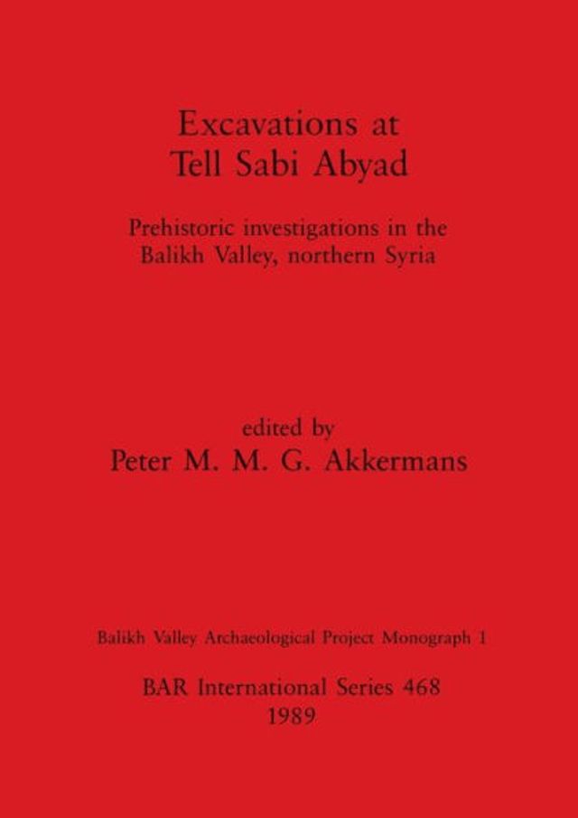 Excavations at Tell Sabi Abyad: Prehistoric investigations in the Balikh Valley, northern Syria