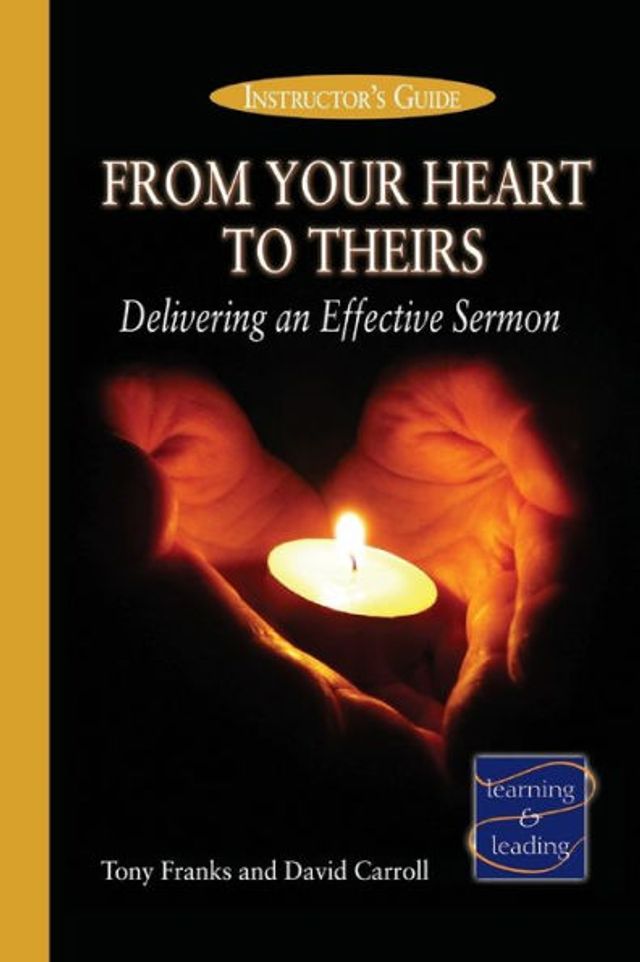 From Your Heart to Theirs Instructor's Guide: Delivering an Effective Sermon