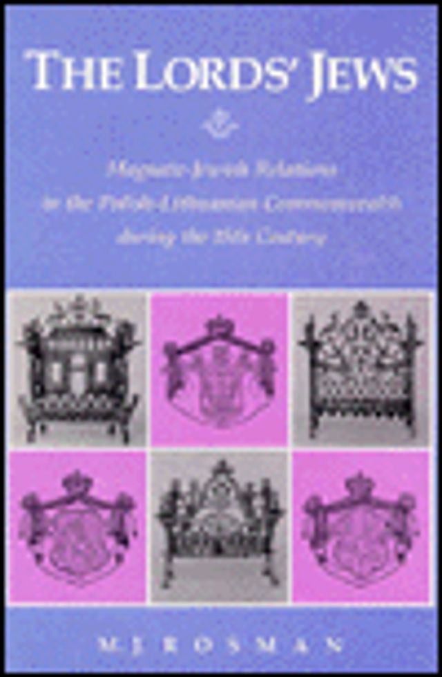 The Lords' Jews: Magnate-Jewish Relations in the Polish-Lithuanian Commonwealth during the 18th Century