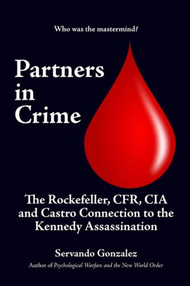 Partners in Crime: The Rockefeller, CFR, CIA and Castro Connection to the Kennedy Assassination: The