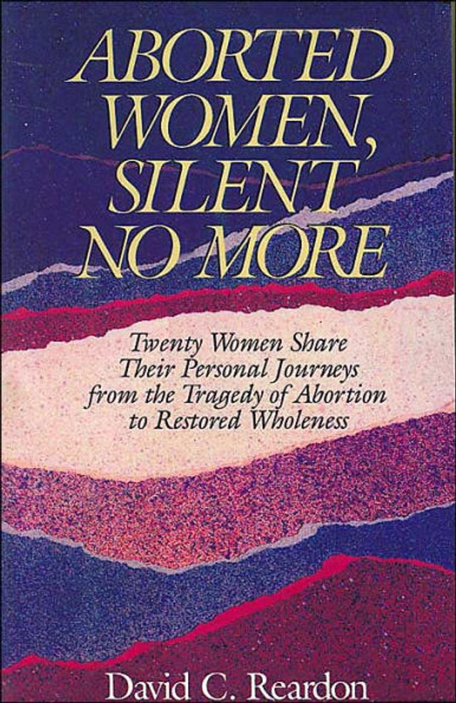 Aborted Women, Silent No More: Twenty Women Share Their Personal Journeys From the Tragedy of Abortion to Restored Wholeness