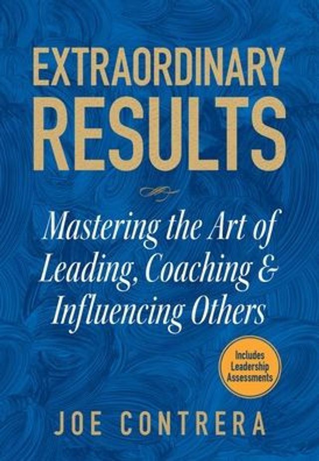 Extraordinary Results: Mastering the Art of Leading, Coaching & Influencing Others