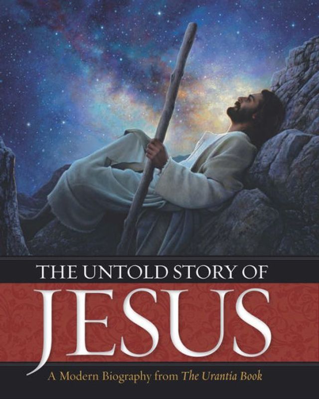 The Untold Story of Jesus: A Modern Biography from Urantia Book