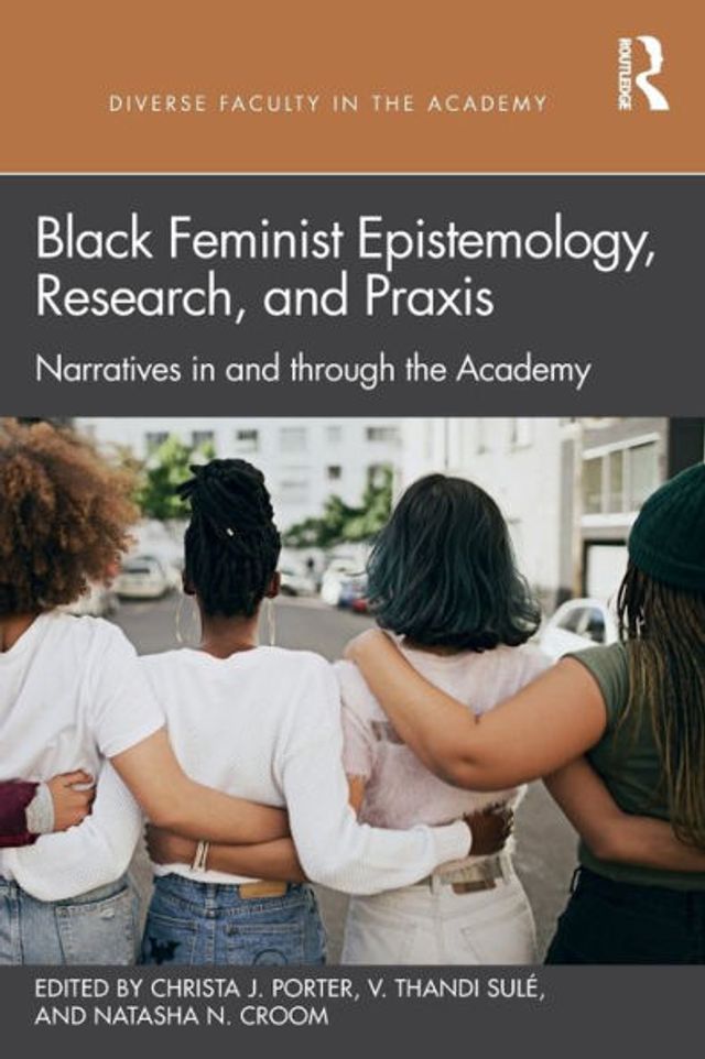 Black Feminist Epistemology, Research, and Praxis: Narratives through the Academy