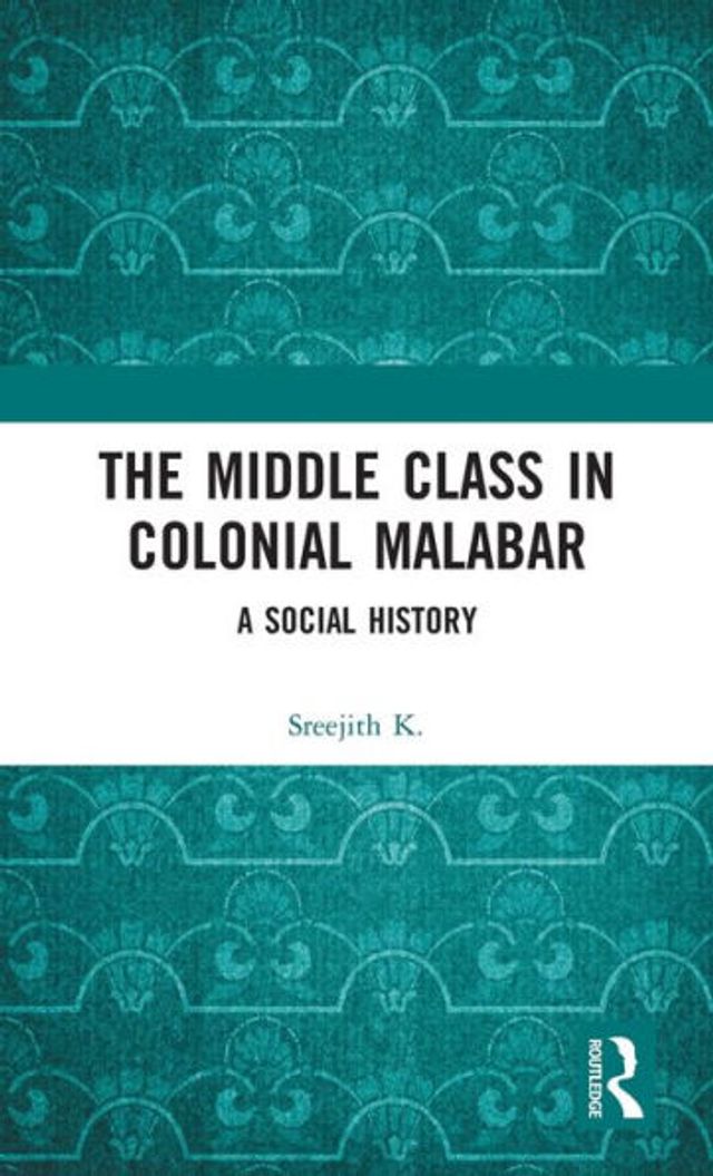 The Middle Class Colonial Malabar: A Social History