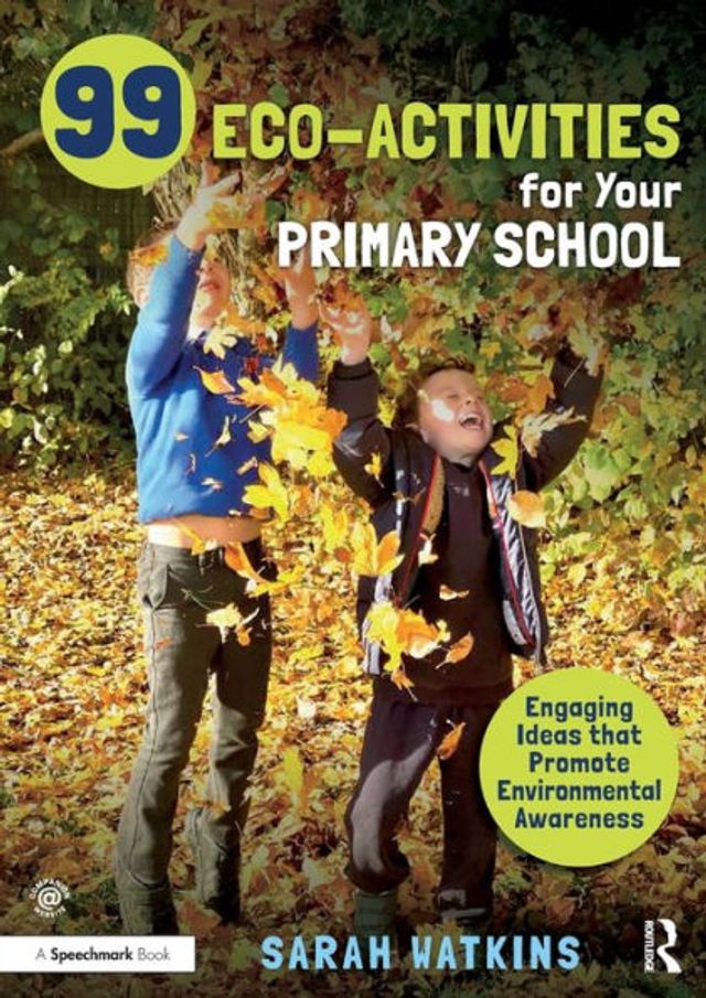 99 Eco-Activities for Your Primary School: Engaging Ideas that Promote Environmental Awareness