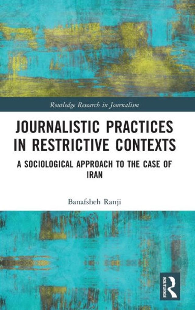 Journalistic Practices Restrictive Contexts: A Sociological Approach to the Case of Iran