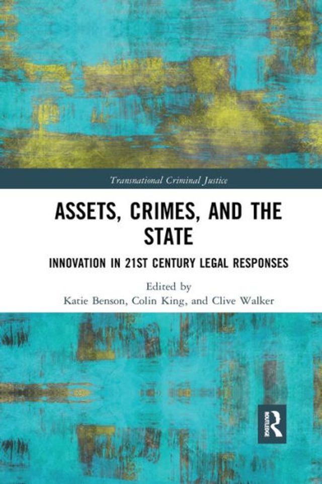 Assets, Crimes and the State: Innovation 21st Century Legal Responses