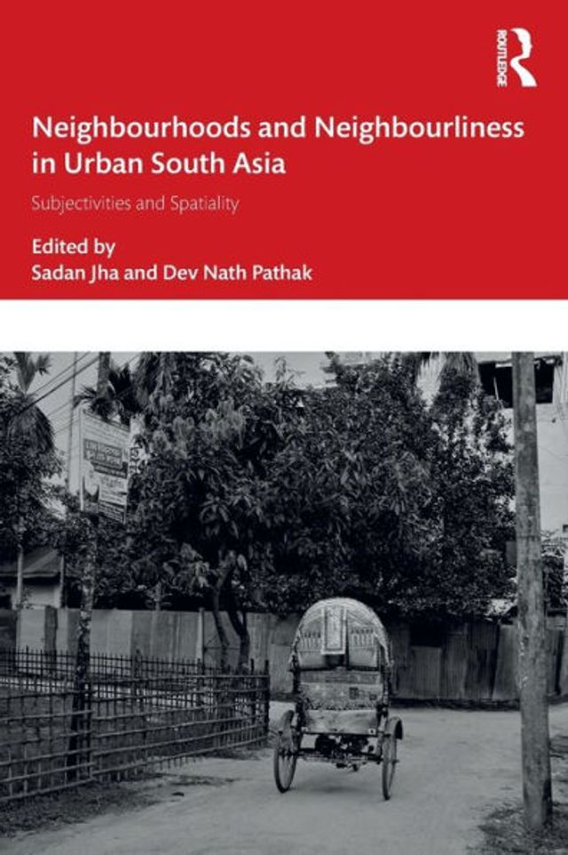 Neighbourhoods and Neighbourliness Urban South Asia: Subjectivities Spatiality