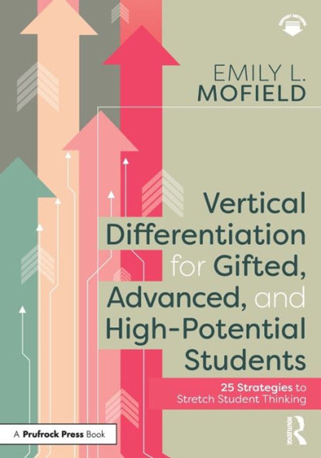 Vertical Differentiation for Gifted, Advanced, and High-Potential Students: 25 Strategies to Stretch Student Thinking