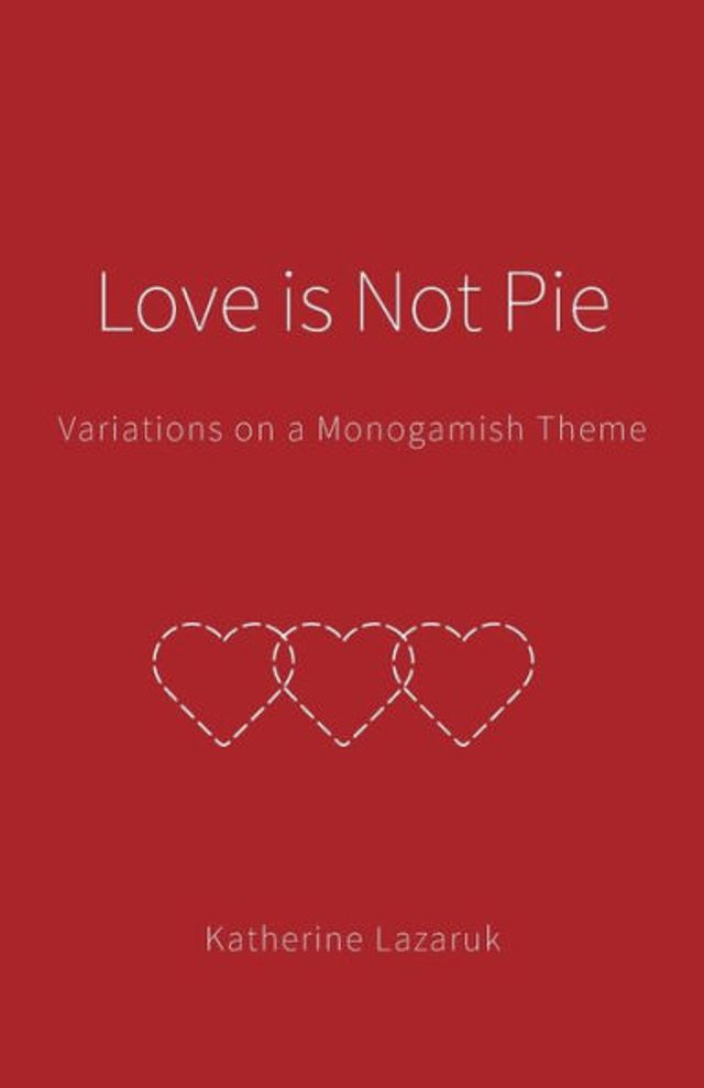 Love is Not Pie: Variations on a Monogamish Theme