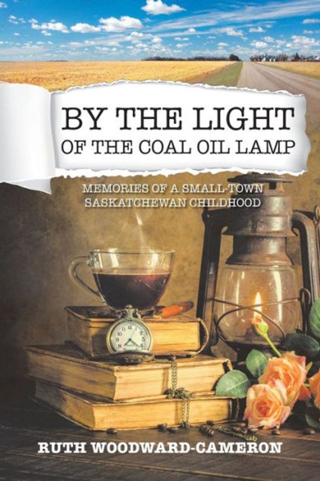 By the Light of Coal Oil Lamp: Memories a Small-Town Saskatchewan Childhood